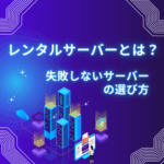 レンタルサーバーとは？失敗しないサーバーの選び方