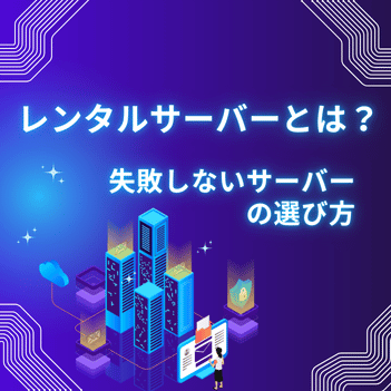 レンタルサーバーとは？失敗しないサーバーの選び方