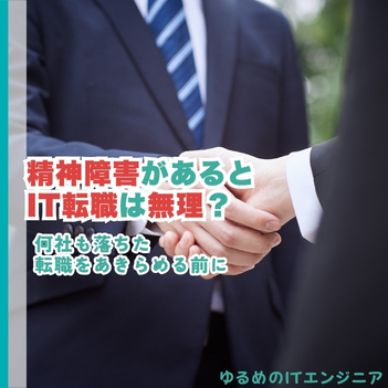 精神障害があるとIT転職は無理？何社も落ちた…諦める前に知ってほしいこと